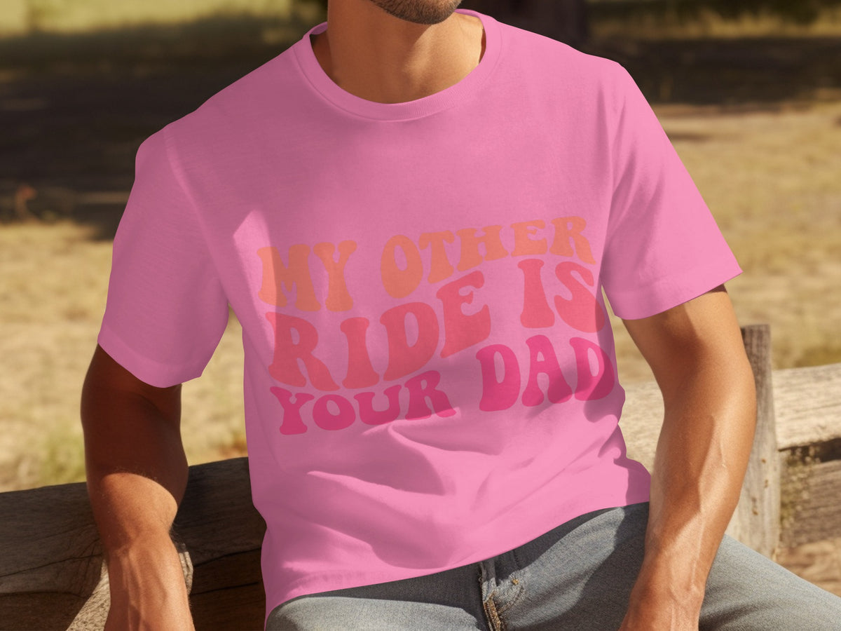 My Other Ride Is Your Dad Funny Pink T-shirt