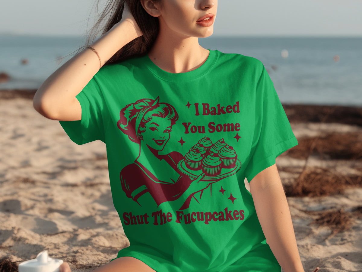 I Baked You Some Shut The Fucupcakes T-Shirt