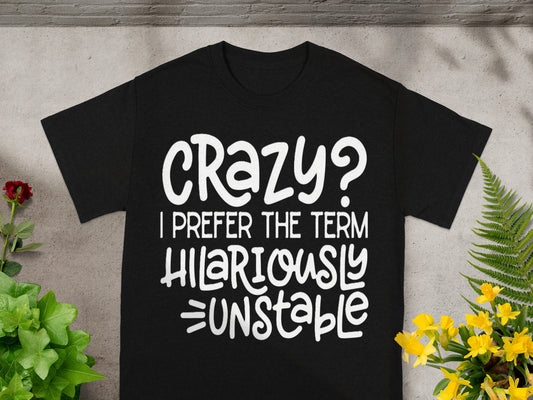 Crazy? Hilariously Unstable Graphic T-Shirt