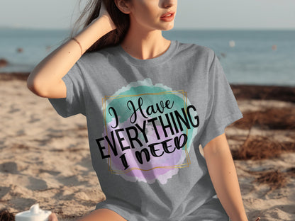 I Have Everything I Need Inspirational T-Shirt