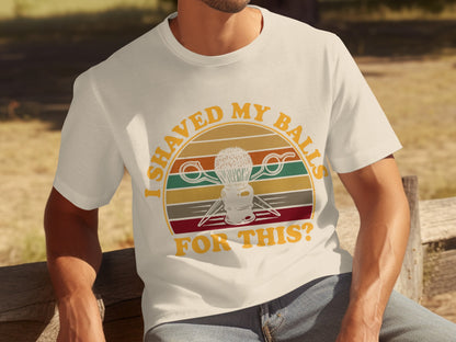 I Shaved My Balls For This Funny Graphic T-shirt