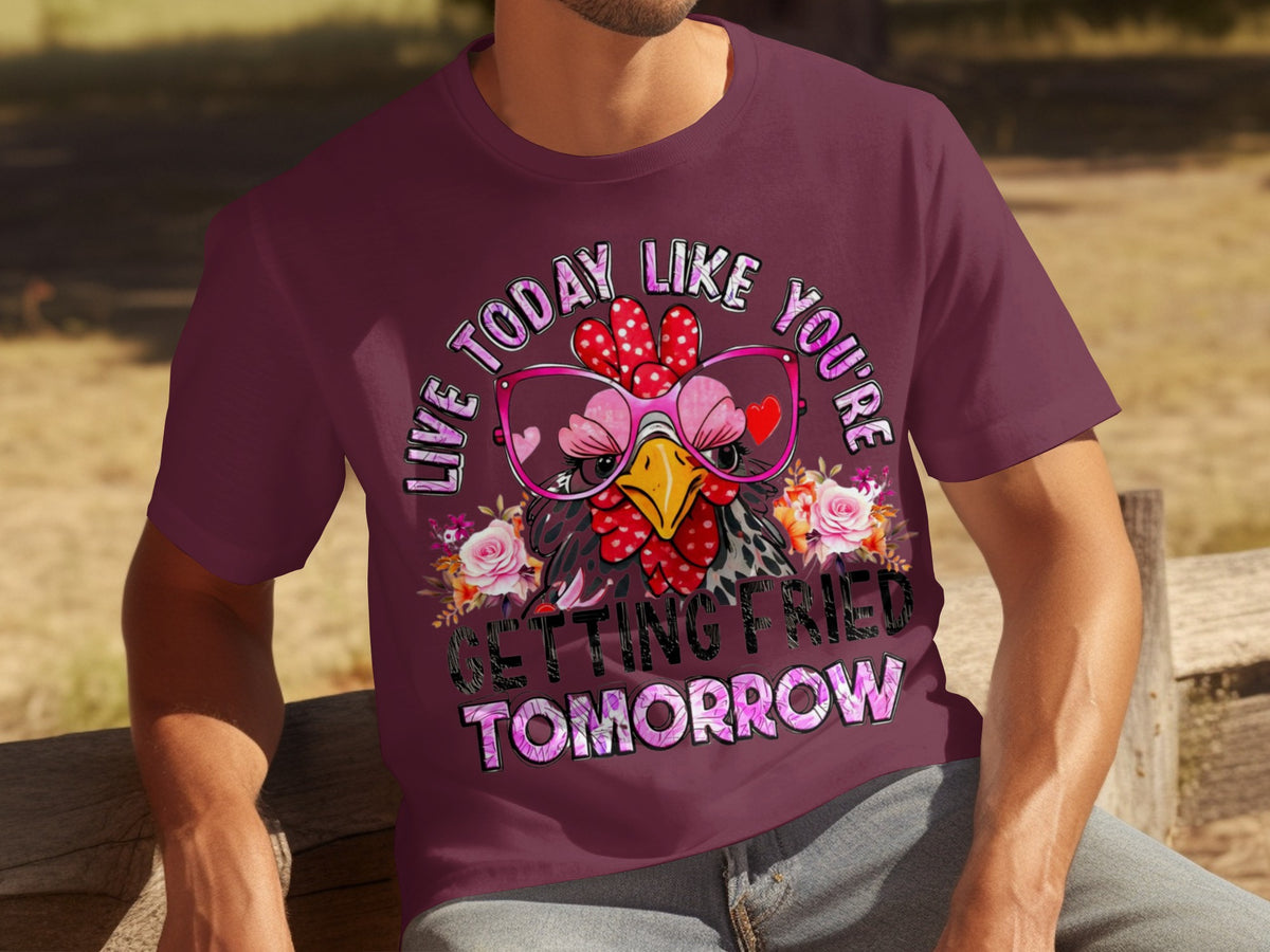 Live Today Like You're Getting Fried Tomorrow shirt