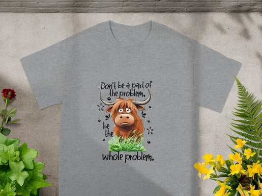 Don't Be A Part Of The Problem Be The Whole Problem Shirt