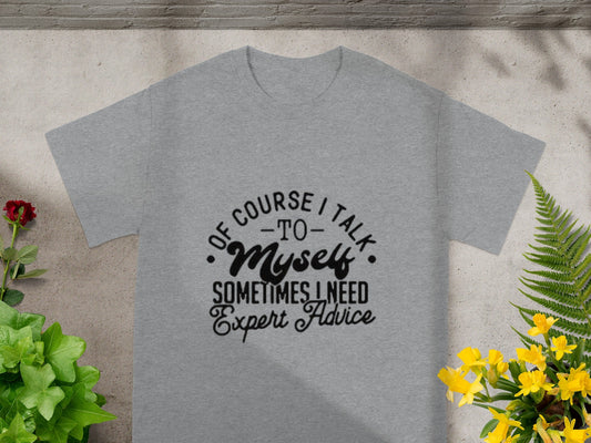 Of Course I Talk To Myself Sometimes I Need Expert Advice Shirt