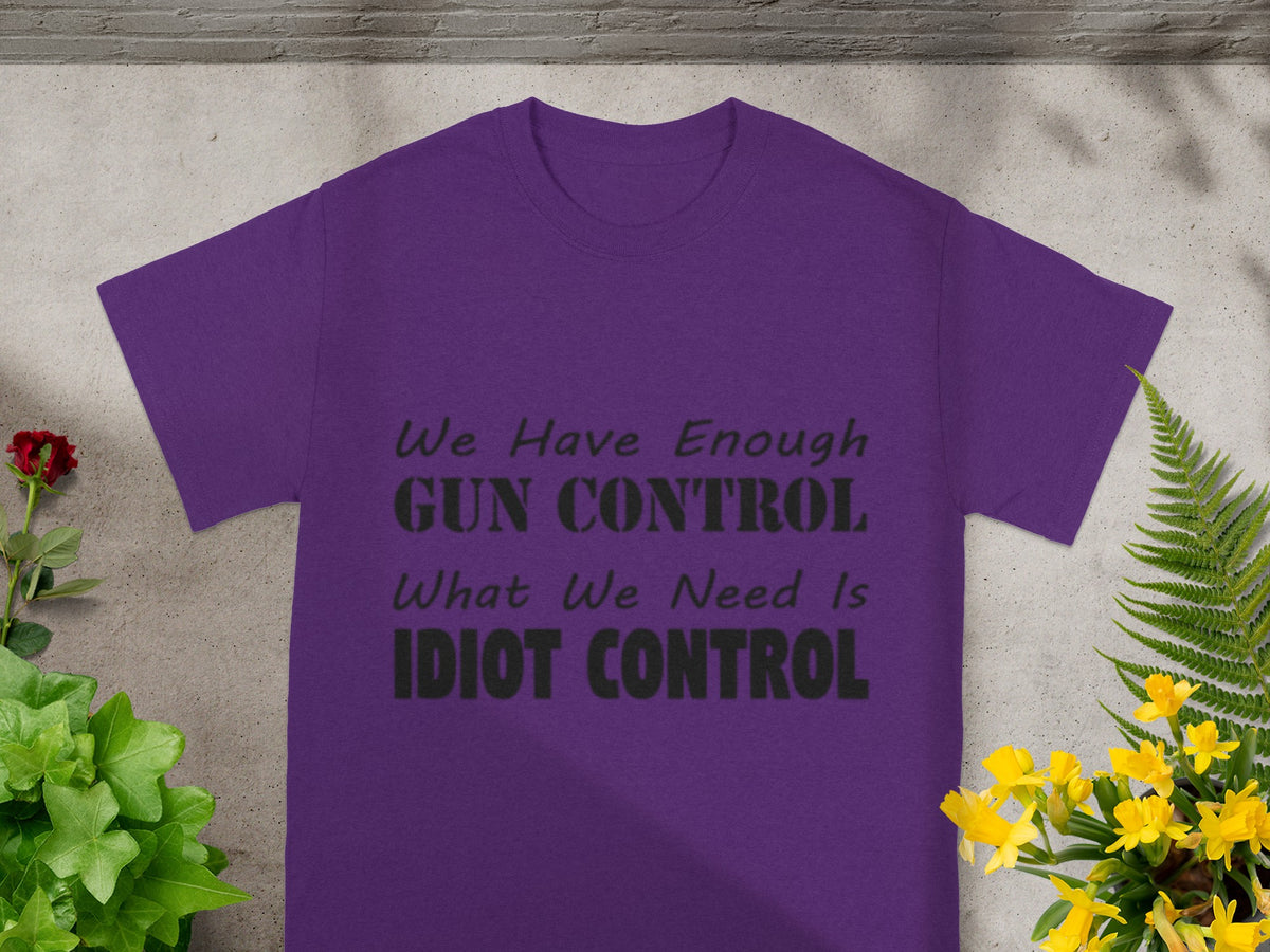 We Have Enough Gun Control What We Need Is Idiot Control shirt