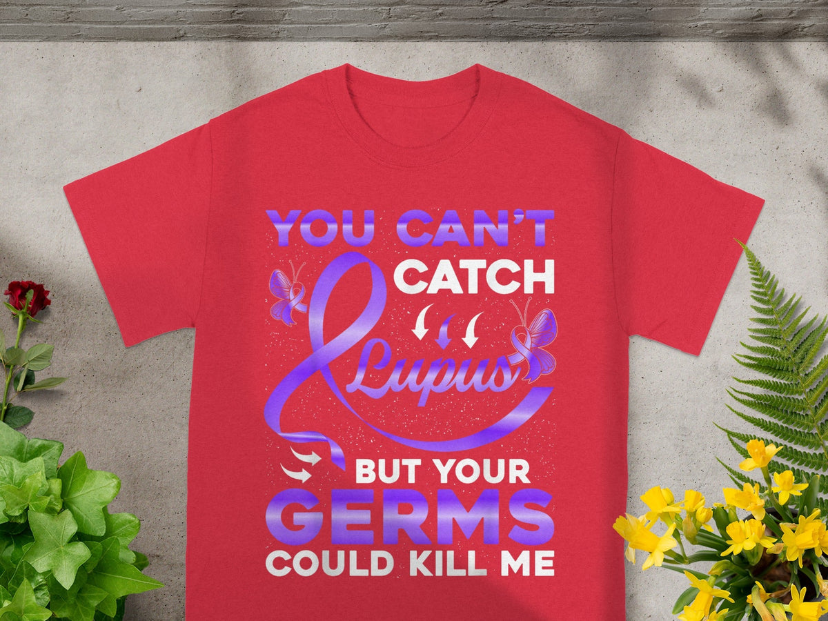 You Can't Catch Lupus But Your Germs Could Kill Me Shirt