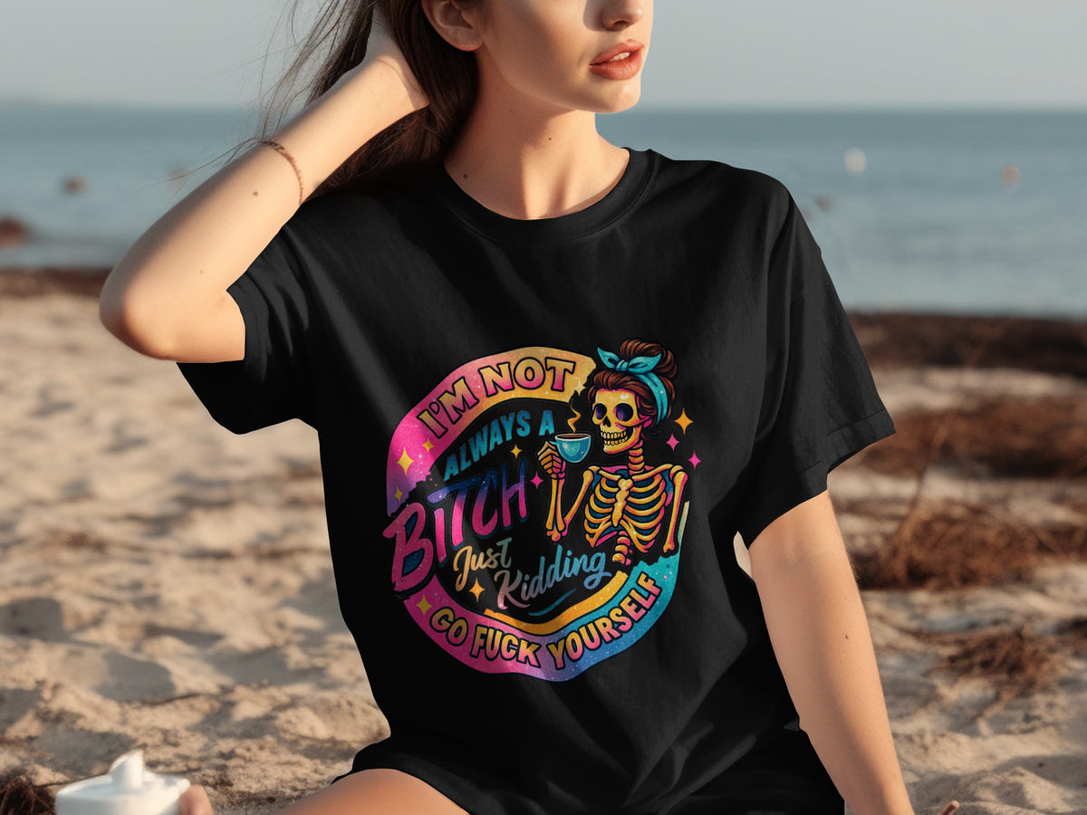 I'm Not Always A Bitch Just Kidding Funny T-Shirt
