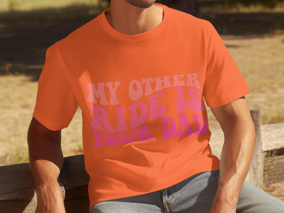 My Other Ride Is Your Dad T-shirt