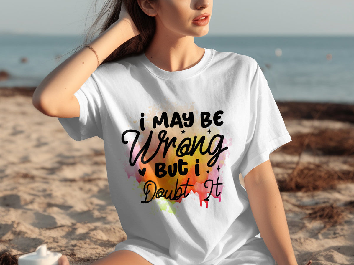 I May Be Wrong But I Doubt It Graphic Tee Shirt