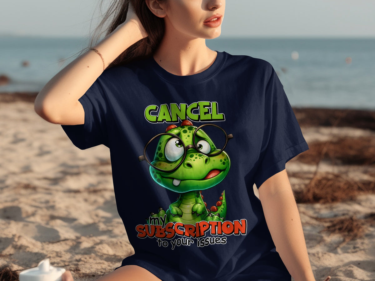 Cancel My Subscription to Your Issues Funny Tshirt