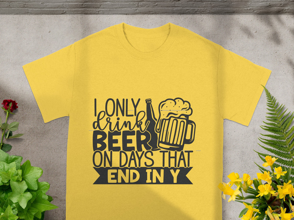 I Only Drink Beer on Days That End in Y T-shirt