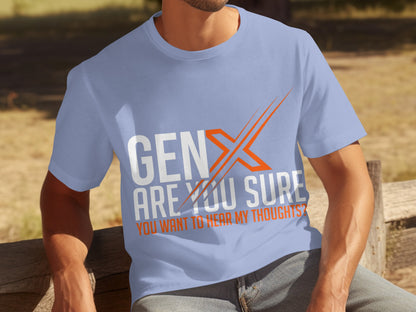 Gen X Are You Sure You Want To Hear My Thoughts Shirt