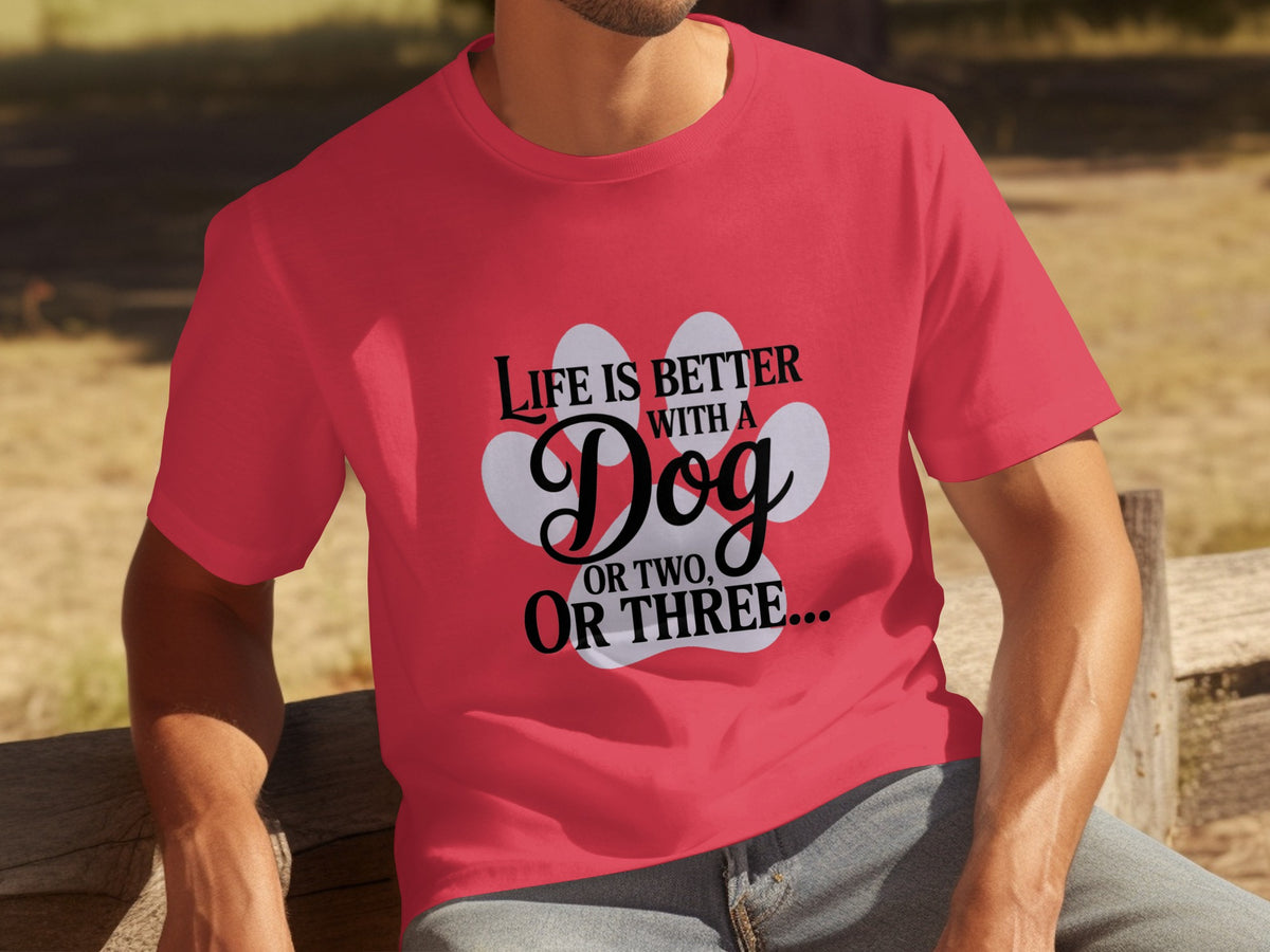 Life is Better with a Dog or Two or Three Shirt