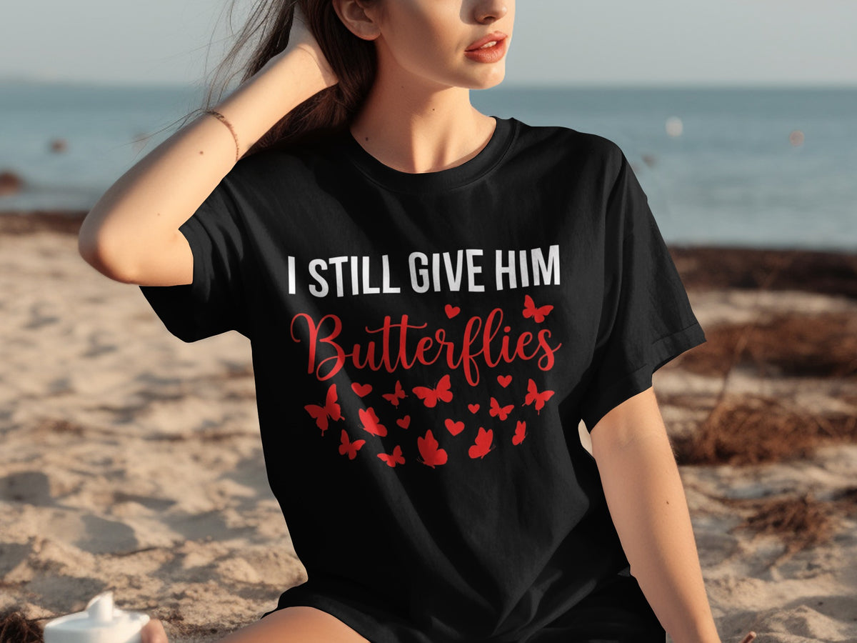 I Still Give Him Butterflies T-shirt Cute Design