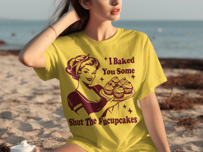 I Baked You Some Shut The Fucupcakes T-shirt