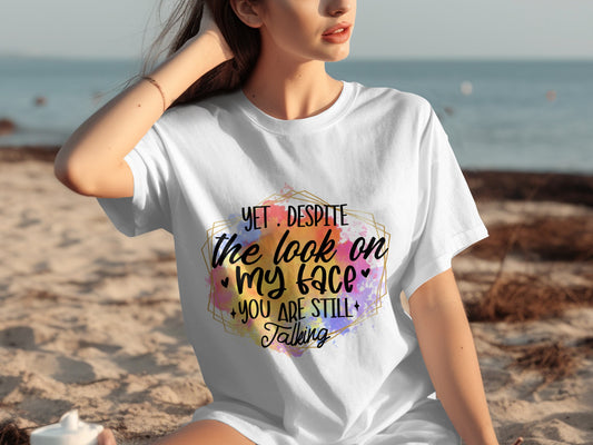 Yet Despite The Look On My Face You Are Still Talking Shirt
