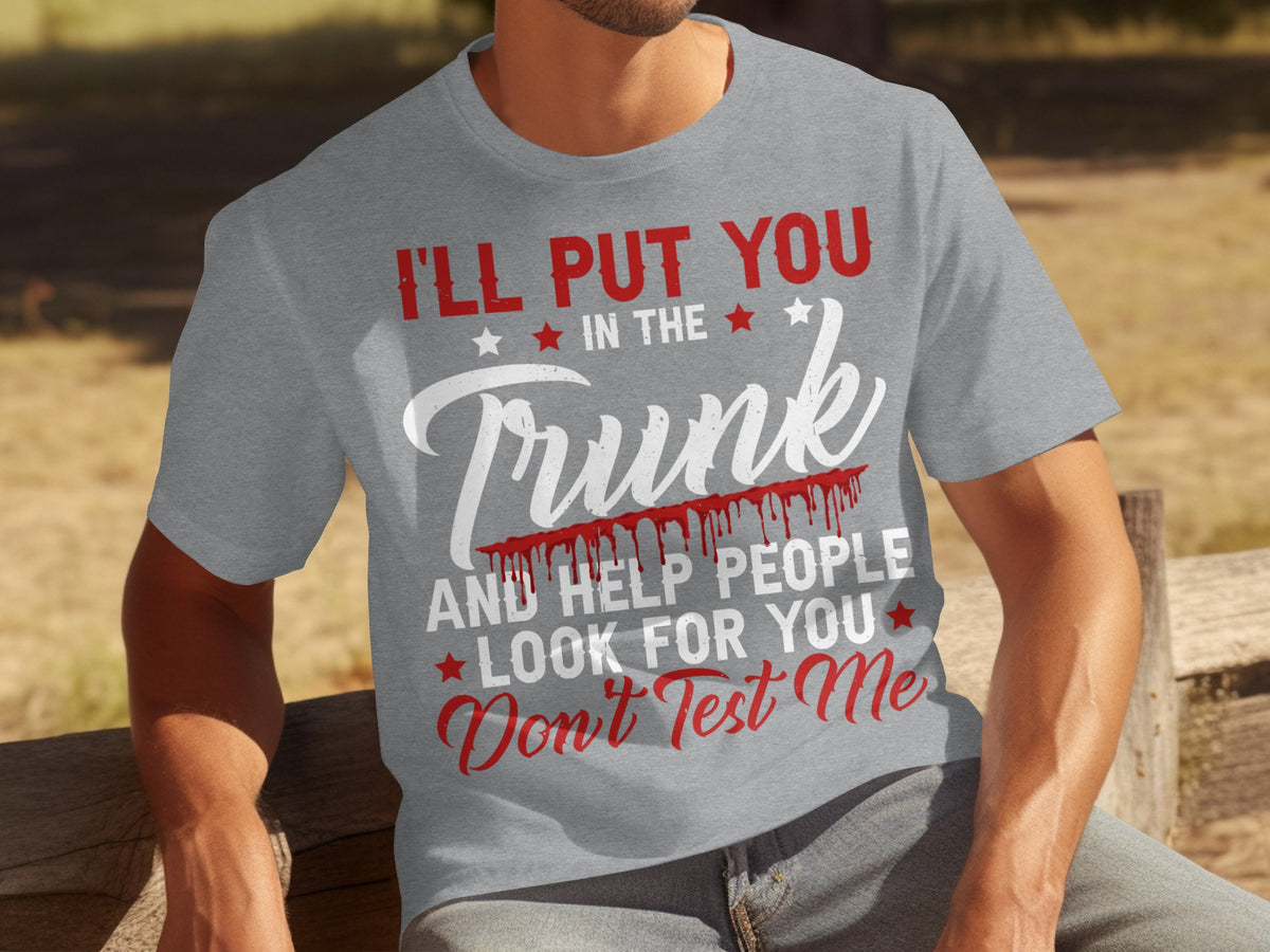 I'll Put You In The Trunk Don't Test Me T-Shirt