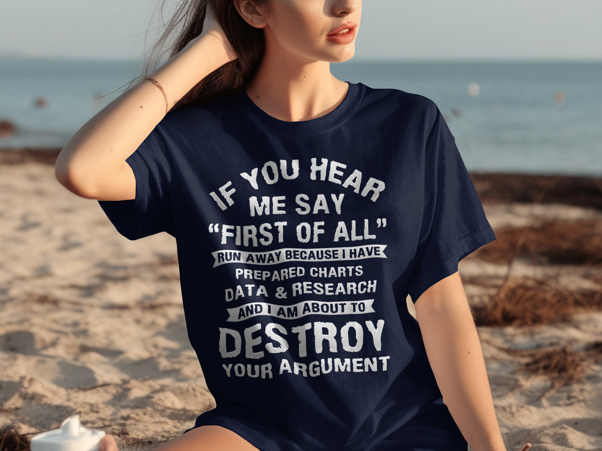 If You Hear Me Say First of All Destroy Your Argument T-shirt