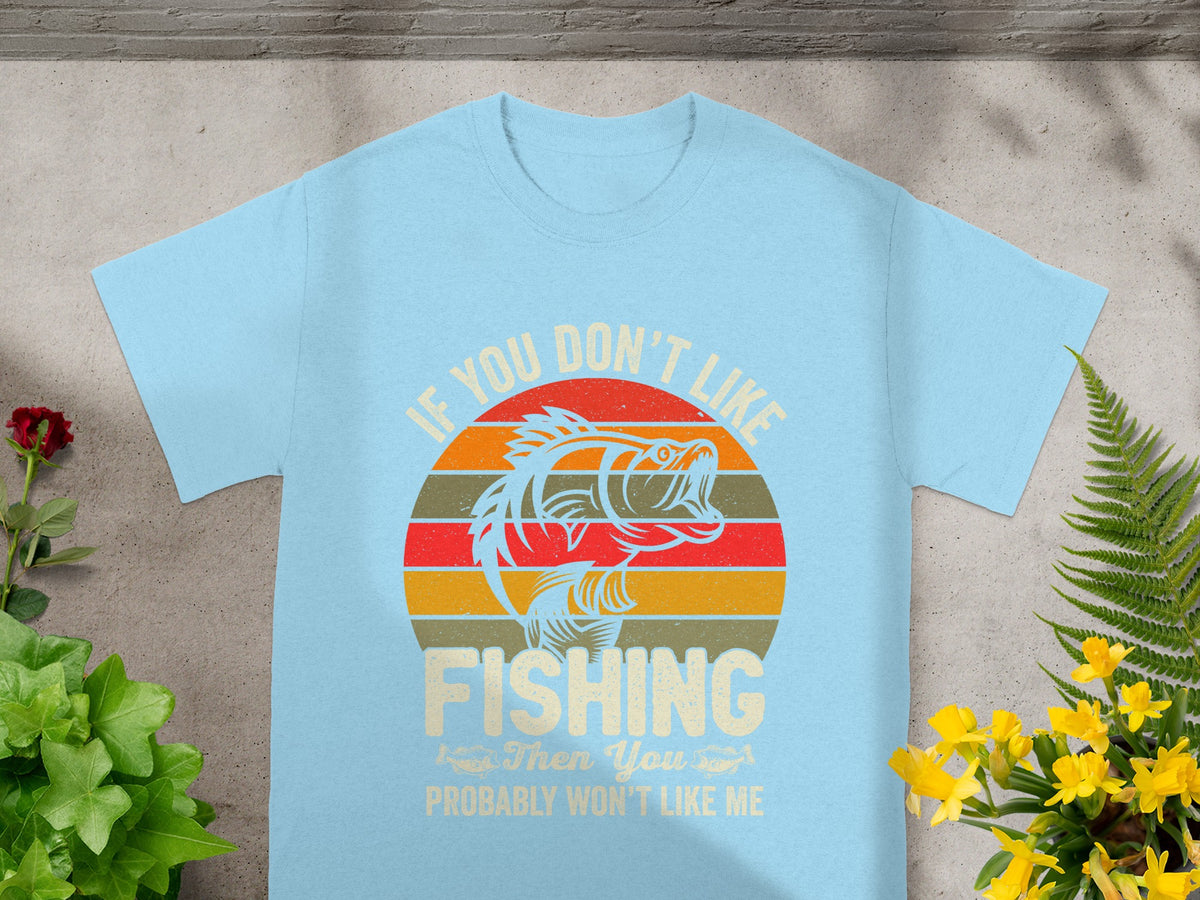 Light blue t-shirt with "If You Don't Like Fishing, Then You Probably Won't Like Me" and fish graphic.