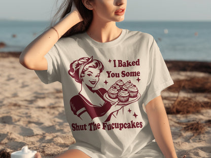 I Baked You Some Shut The Fucupcakes T-shirt