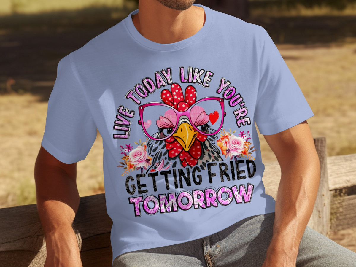 Live Today Like You're Getting Fried Tomorrow Shirt