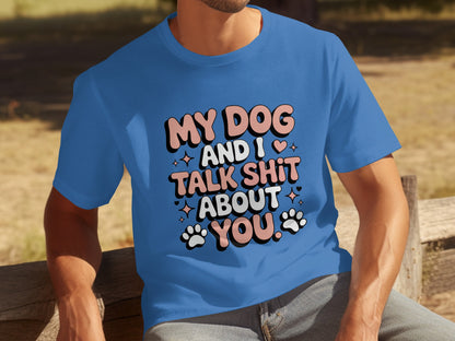 My Dog and I Talk Shit About You Graphic T-Shirt