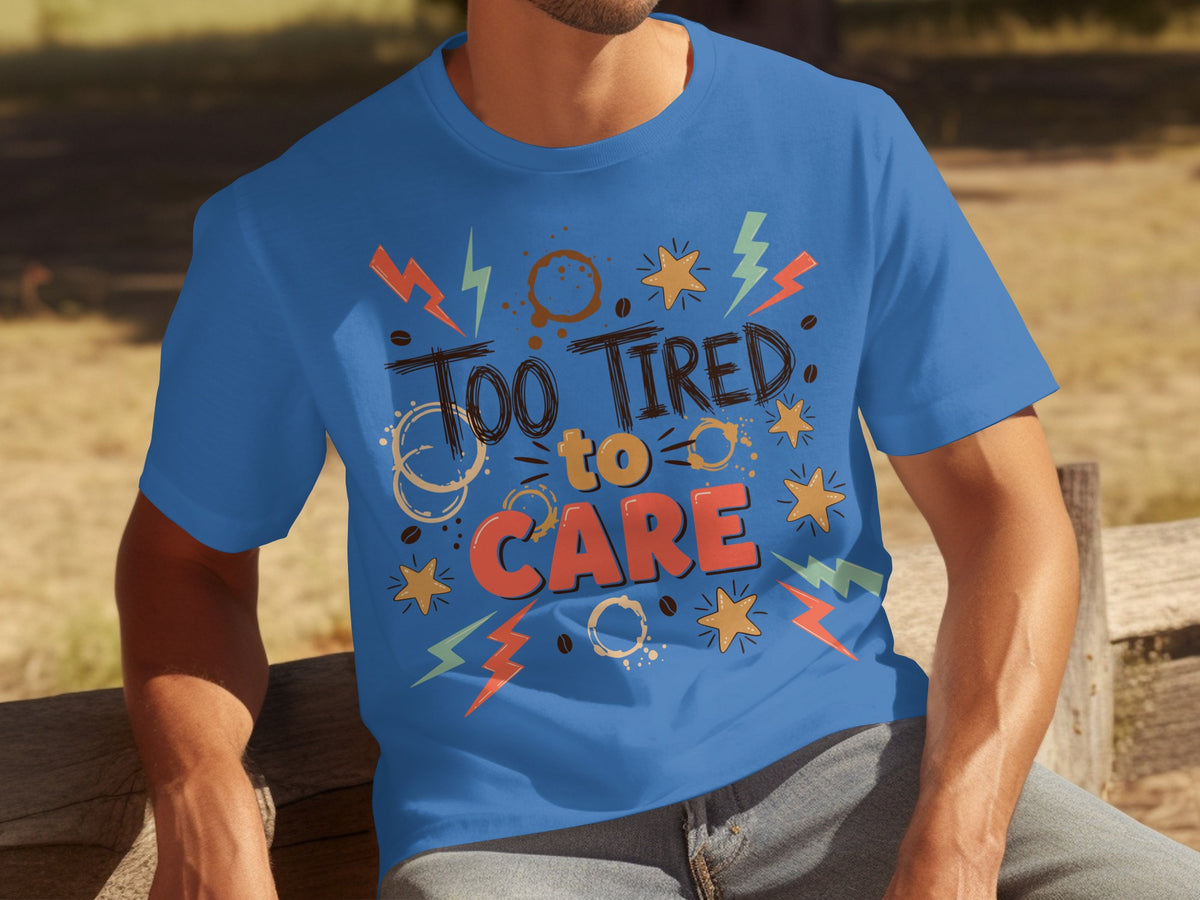 Too Tired to Care Funny Graphic T-Shirt for Casual Wear