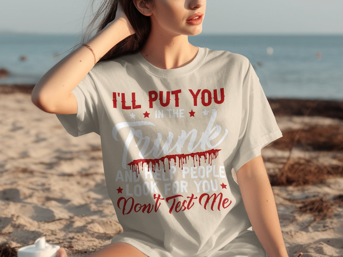 I'll Put You In The Trunk Don't Test Me Shirt