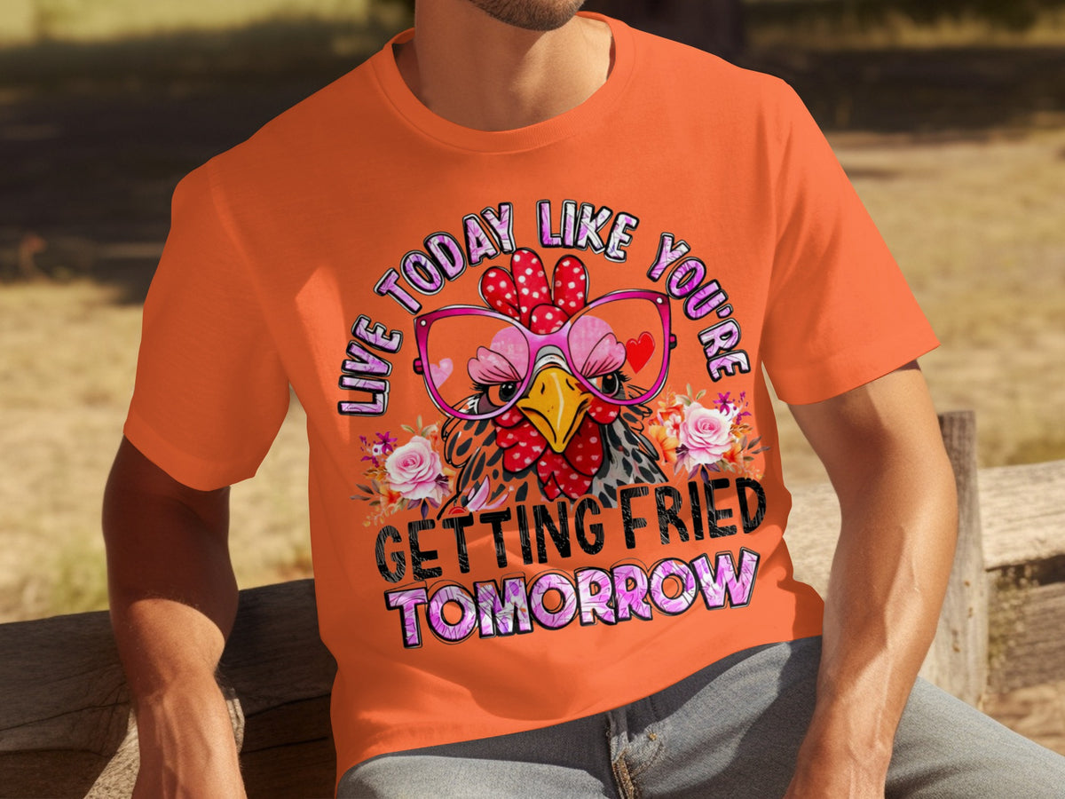 Live Today Like You're Getting Fried Tomorrow T-shirt