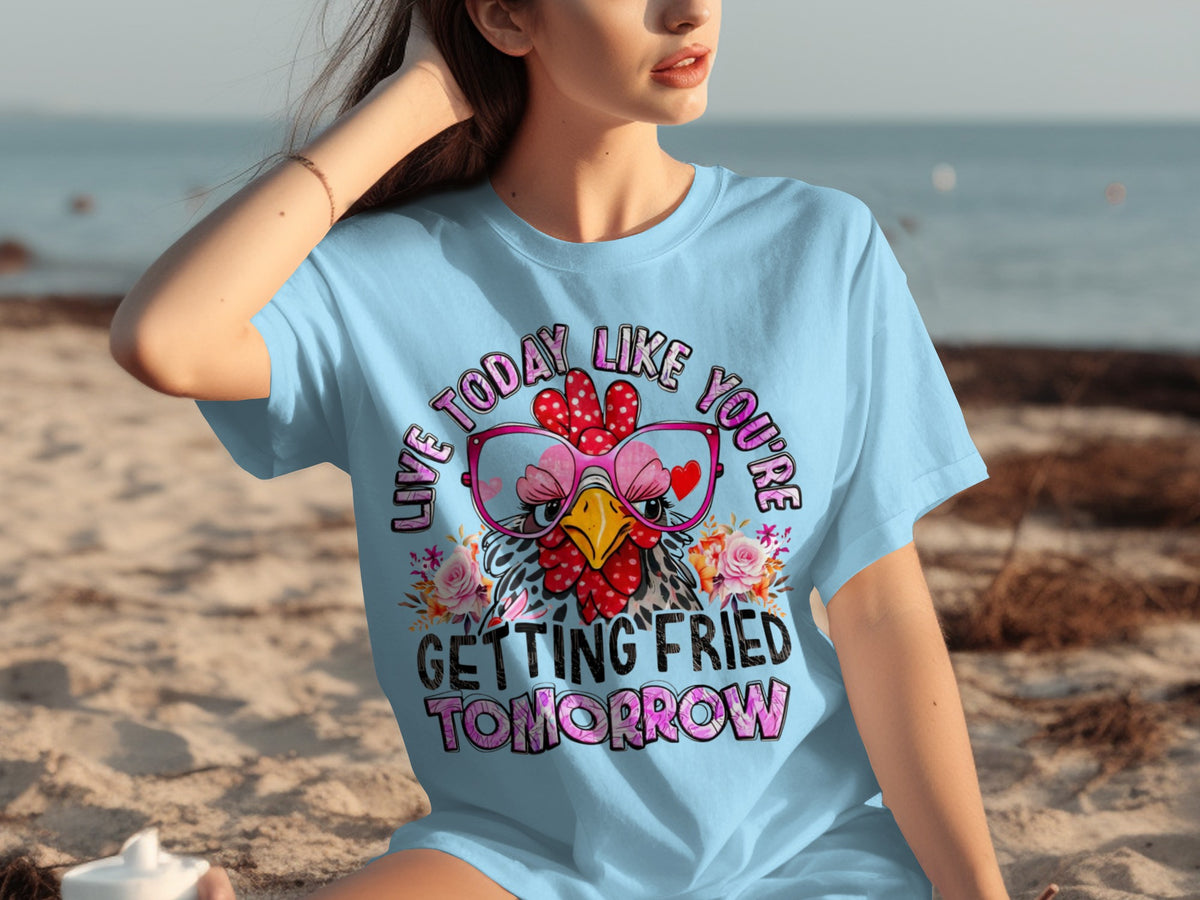 Live Today Like You're Getting Fried Tomorrow T-Shirt