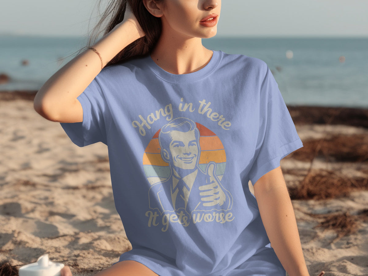 Hang in There It Gets Worse Humorous T-shirt