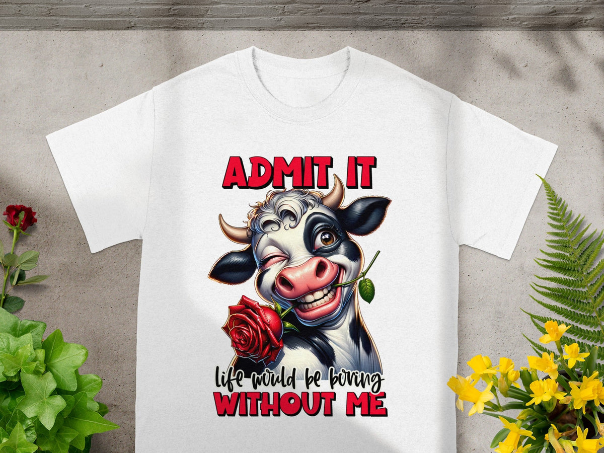 Admit It Life Would Be Boring Without Me T-shirt