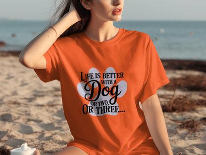 Life Is Better With A Dog Or Two Or Three T-shirt