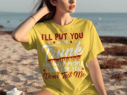 I'll Put You in The Trunk Don't Test Me t-shirt