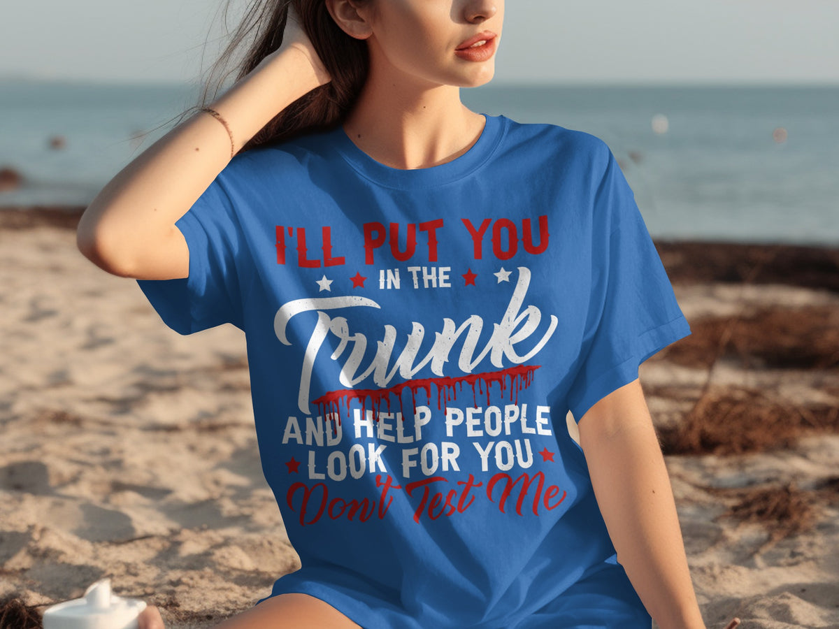 I'll Put You In The Trunk And Help People Look T-Shirt