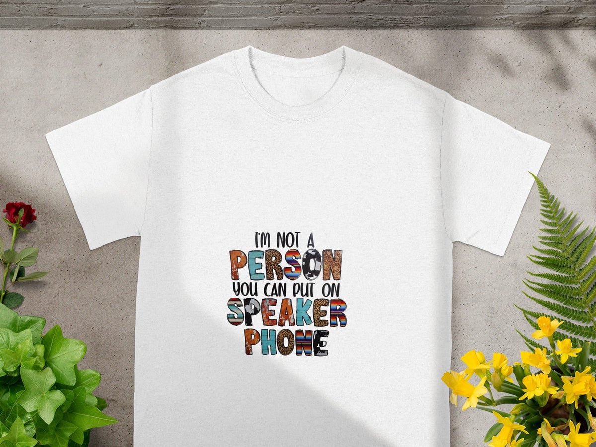 I'm Not a Person You Can Put on Speaker Phone T-shirt