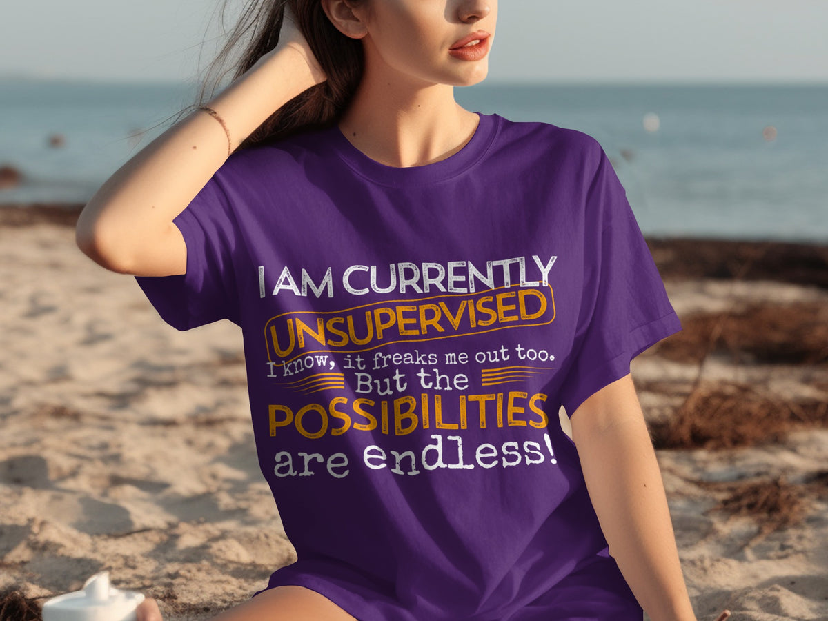 I Am Currently Unsupervised Possibilities Are Endless shirt