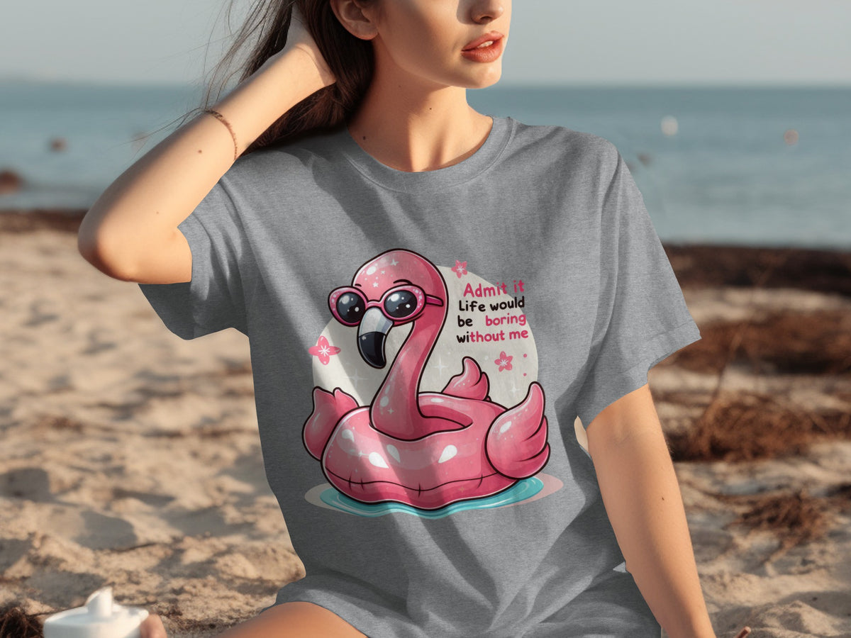 Admit It Life Would be Boring Without Me T-shirt