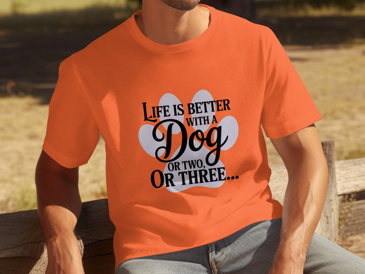 Life is Better With a Dog or Two or Three T-shirt