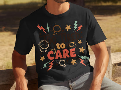 Too Tired to Care Graphic Tee Funny Casual Shirt