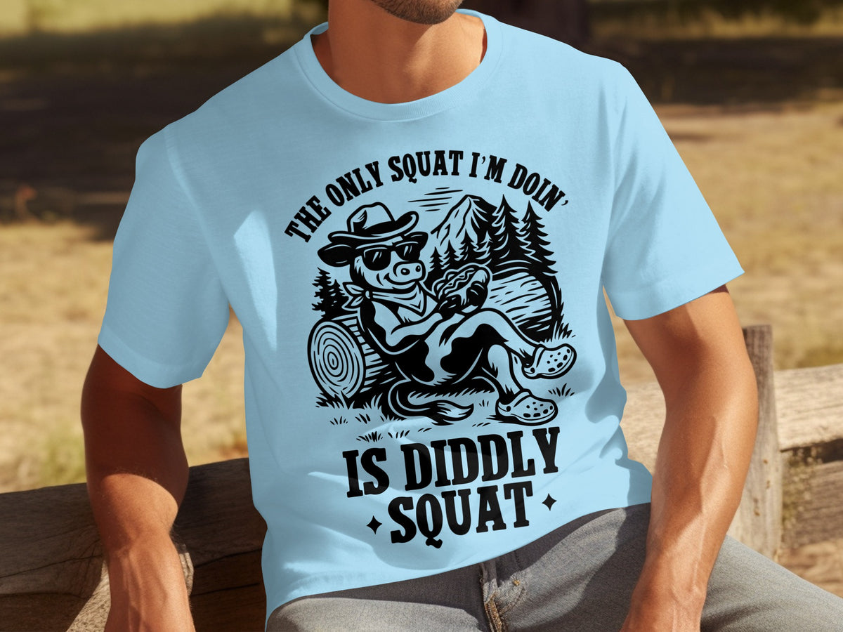 The Only Squat I'm Doin' Is Diddly Squat T-shirt