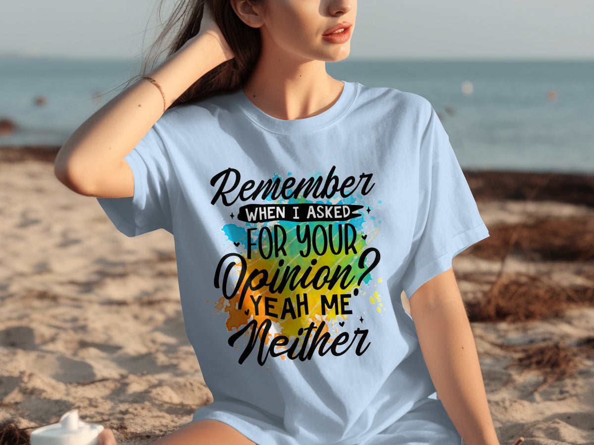 Remember When I Asked For Your Opinion T-Shirt