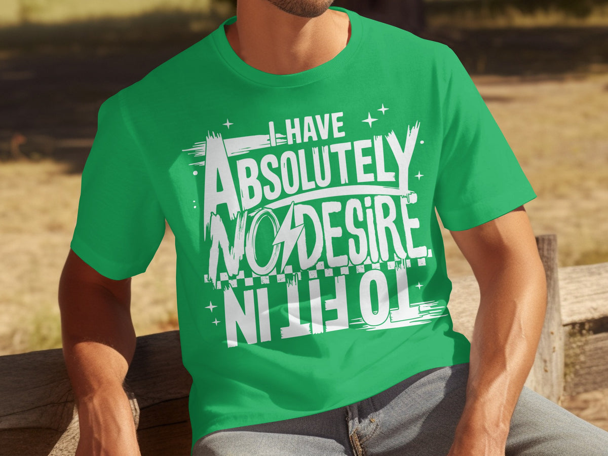 I Have Absolutely No Desire to Fit In T-Shirt
