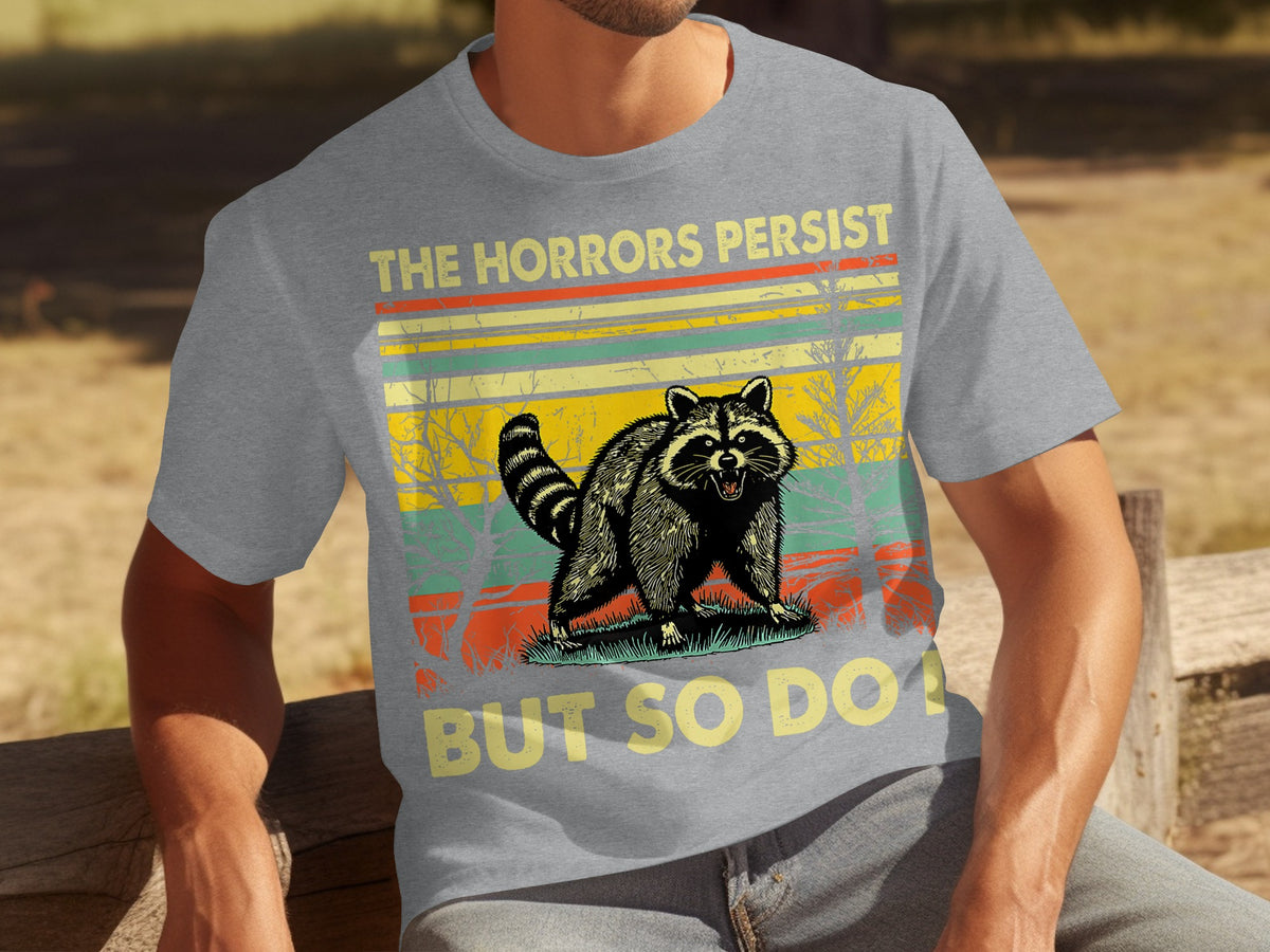 The Horrors Persist But So Do I Raccoon T-Shirt