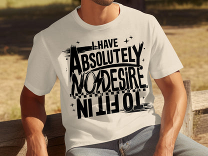 I Have Absolutely No Desire to Fit In T-shirt