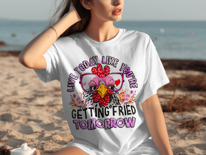 Live Today Like You're Getting Fried Tomorrow T-shirt