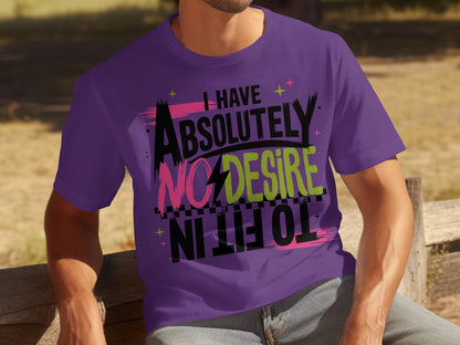 I Have Absolutely No Desire To Fit In T-shirt