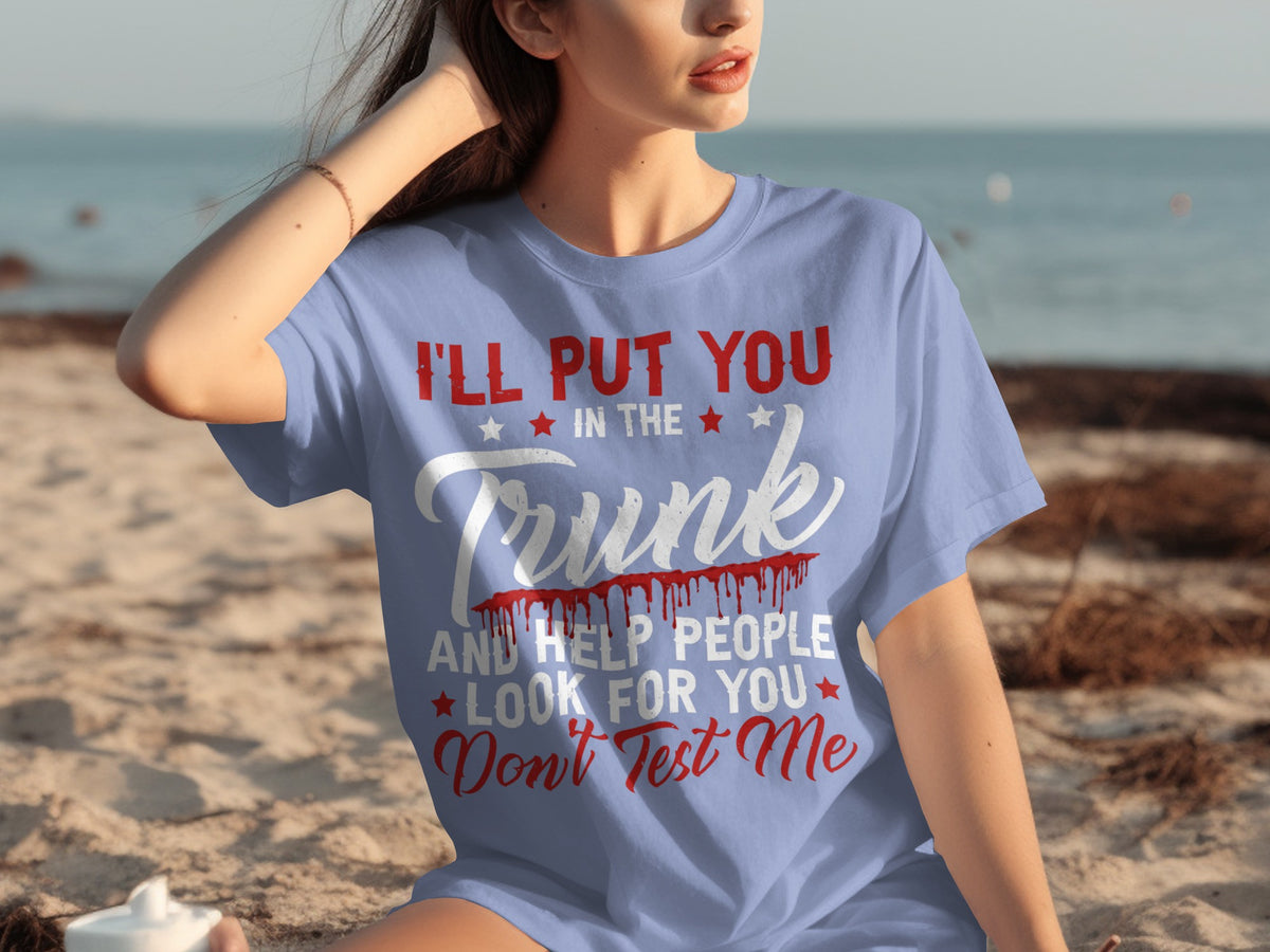 I'll Put You In The Trunk And Help People Look For You Shirt