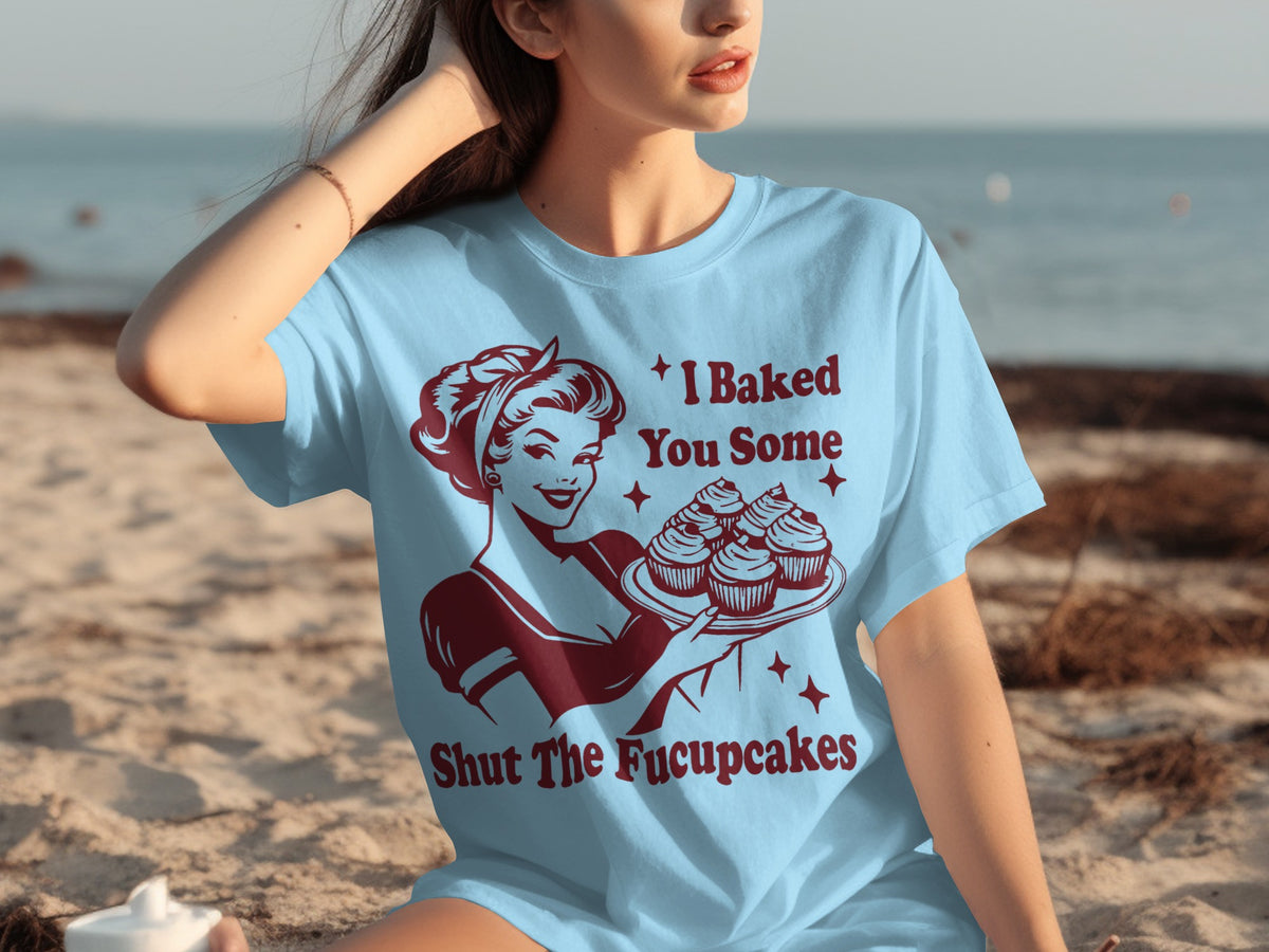 I Baked You Some Shut The Fucupcakes Funny Shirt