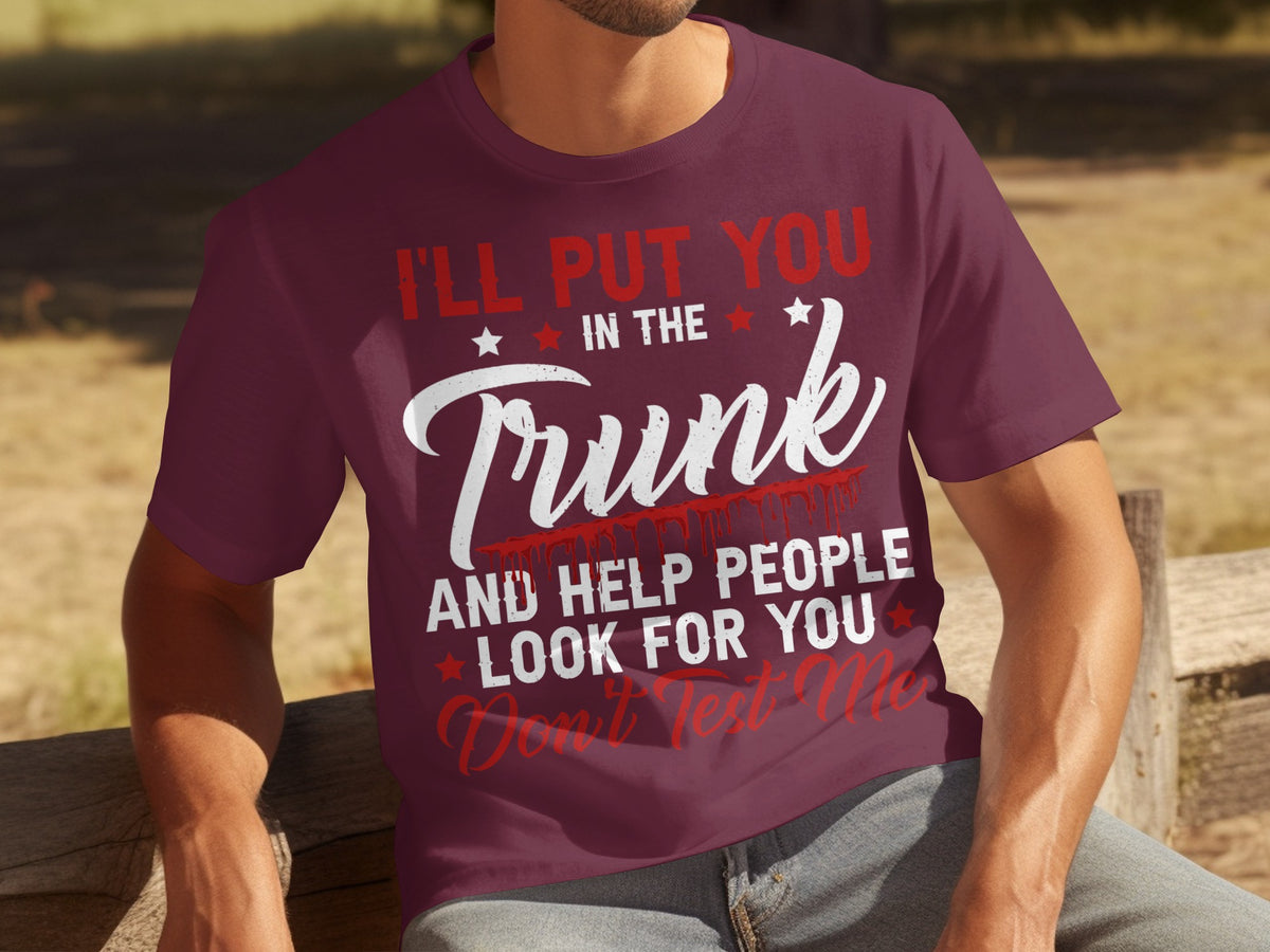 I'll Put You in the Trunk Don't Test Me Shirt